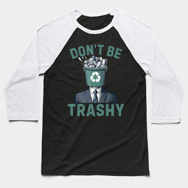 Dont Be Trashy - Funny Earth Day Baseball T-Shirt by KawaiiFoodArt